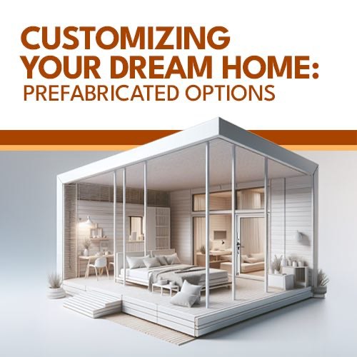 Customizing Your Dream Home: Prefabricated Options
